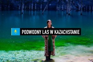 Jezioro Kaindy, czyli podwodny las w Kazachstanie